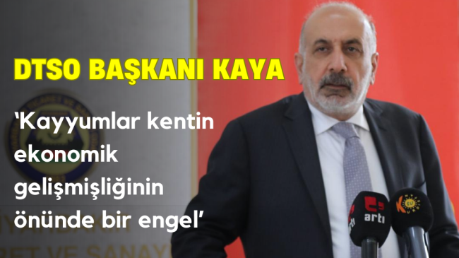 DTSO Başkanı Kaya: Kayyumlar kentin ekonomik gelişmişliğinin önünde bir engel